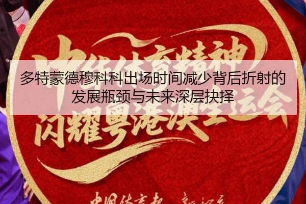 多特蒙德穆科科出场时间减少背后折射的发展瓶颈与未来深层抉择